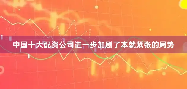 中国十大配资公司进一步加剧了本就紧张的局势